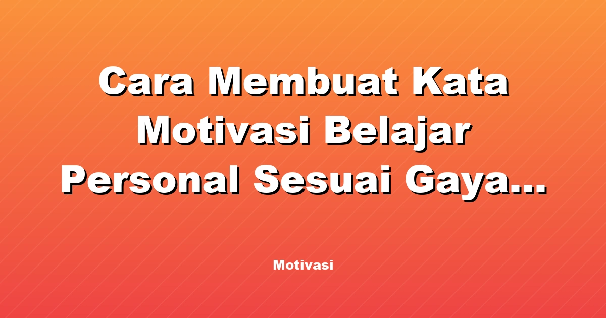 Cara Membuat Kata Motivasi Belajar Personal Sesuai Gaya Belajar