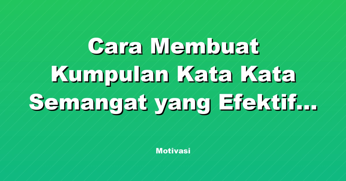 Cara Membuat Kumpulan Kata Kata Semangat yang Efektif dan Personal