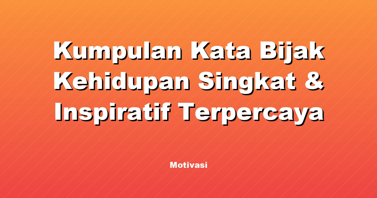 Kumpulan Kata Bijak Kehidupan Singkat & Inspiratif Terpercaya