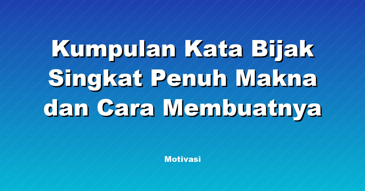 Kumpulan Kata Bijak Singkat Penuh Makna dan Cara Membuatnya