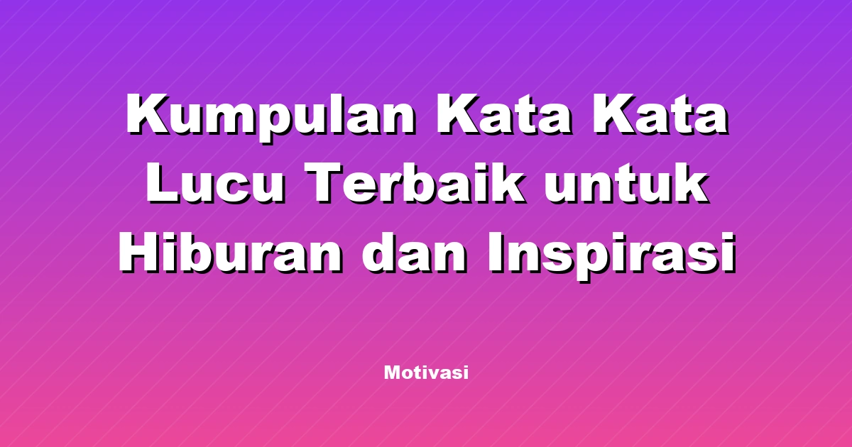 Kumpulan Kata Kata Lucu Terbaik untuk Hiburan dan Inspirasi