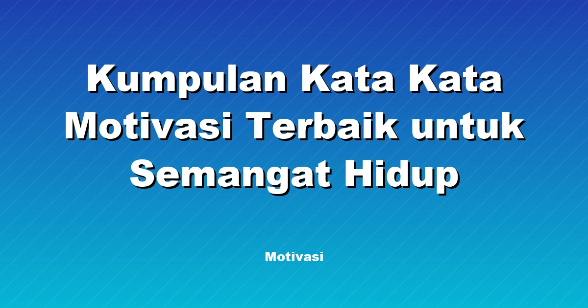 Kumpulan Kata Kata Motivasi Terbaik untuk Semangat Hidup